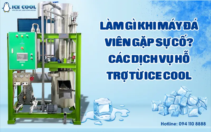 Làm gì khi máy đá viên gặp sự cố? Các dịch vụ hỗ trợ từ ICE COOL