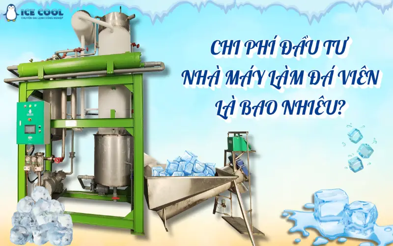 Chi phí đầu tư nhà máy làm đá viên là bao nhiêu