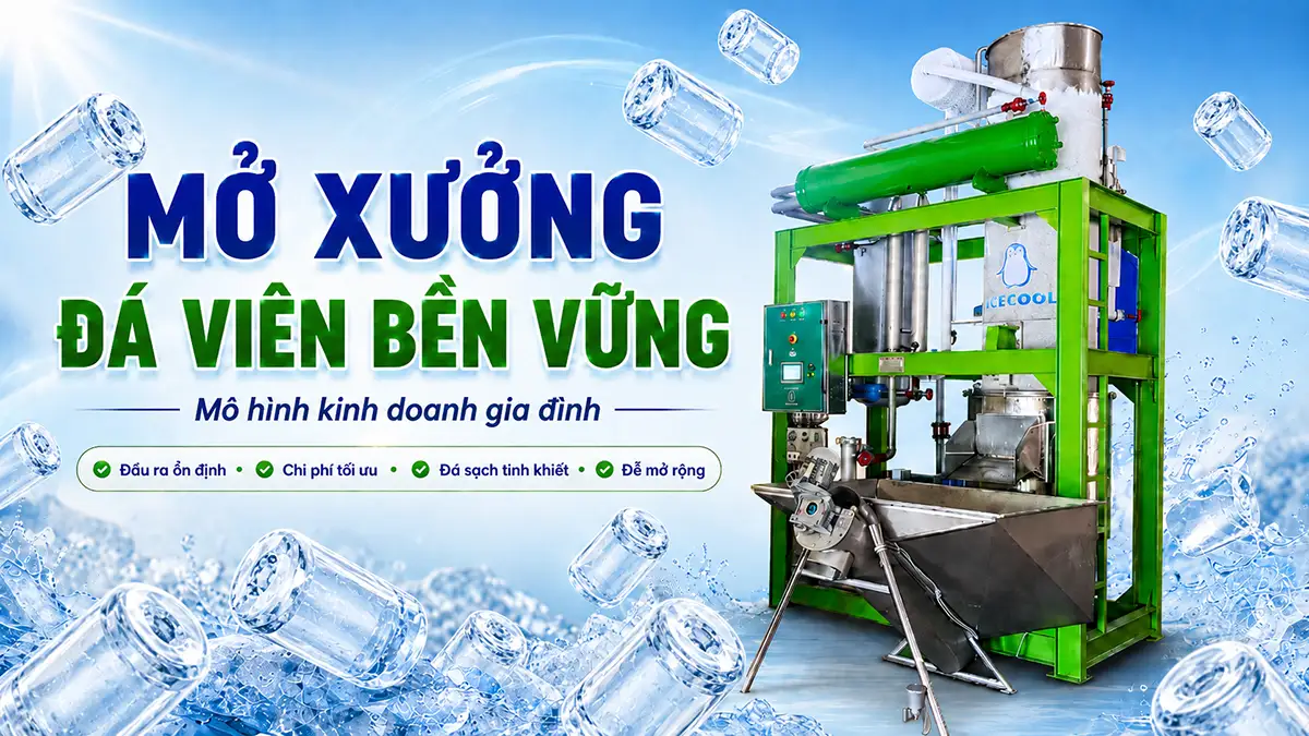 Mở xưởng đá viên bền vững: Mô hình kinh doanh gia đình
